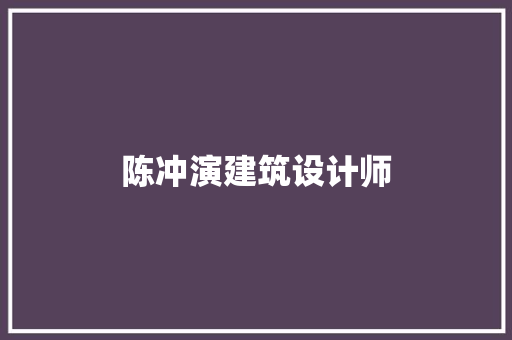 陈冲演建筑设计师