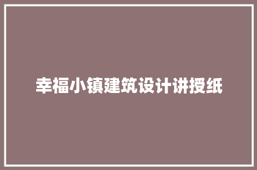 幸福小镇建筑设计讲授纸
