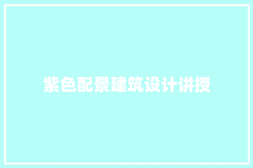 紫色配景建筑设计讲授