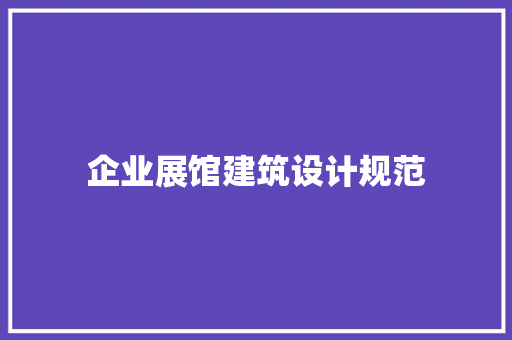企业展馆建筑设计规范