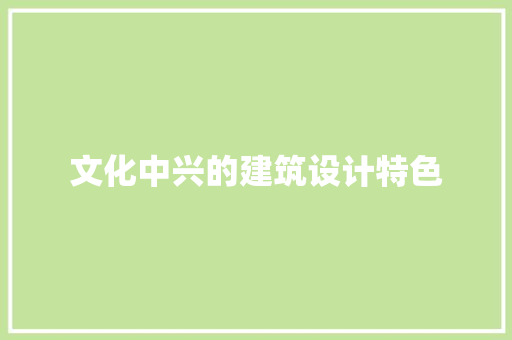 文化中兴的建筑设计特色 材料设备