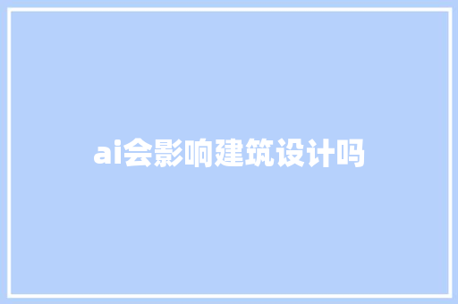 ai会影响建筑设计吗