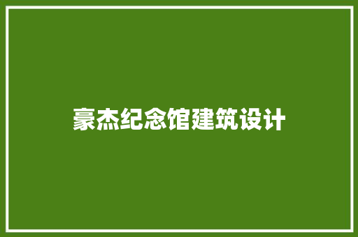 豪杰纪念馆建筑设计