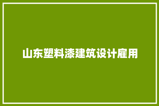 山东塑料漆建筑设计雇用