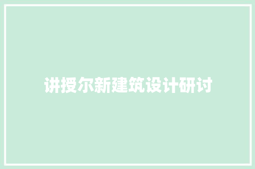 讲授尔新建筑设计研讨 知识问答