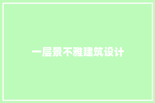 一层景不雅建筑设计 住宅建筑设计