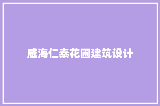 威海仁泰花圃建筑设计