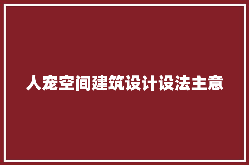 人宠空间建筑设计设法主意