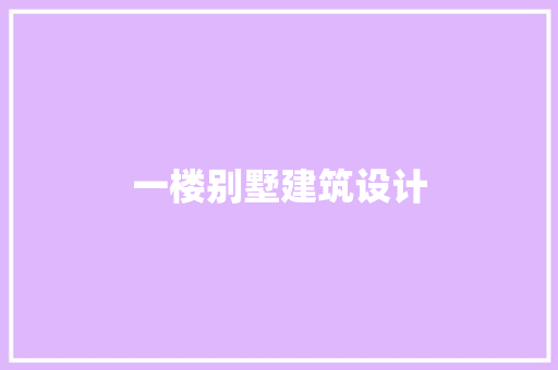 一楼别墅建筑设计 施工管理