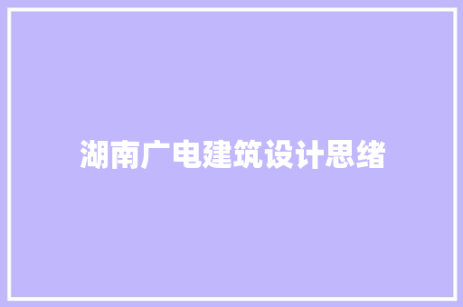 湖南广电建筑设计思绪