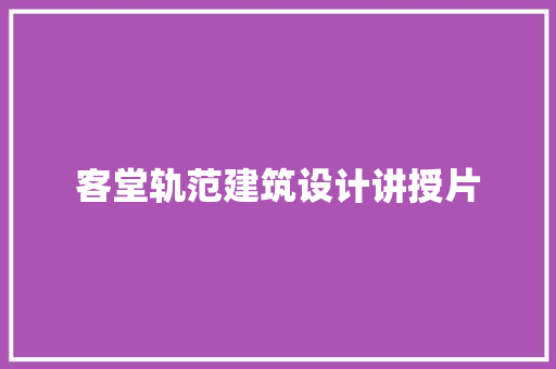 客堂轨范建筑设计讲授片