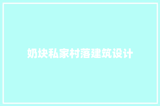 奶块私家村落建筑设计 新型材料
