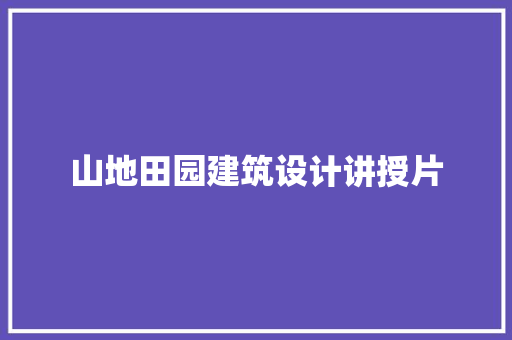 山地田园建筑设计讲授片 生态建筑设计