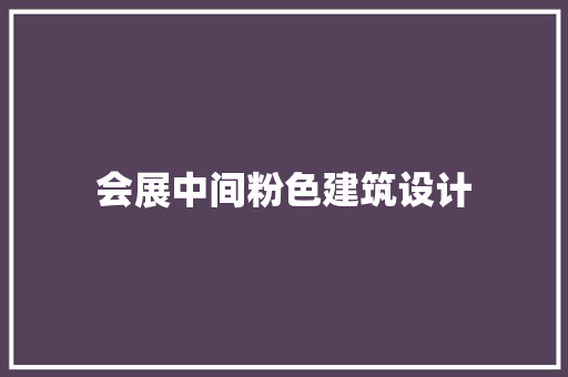 会展中间粉色建筑设计