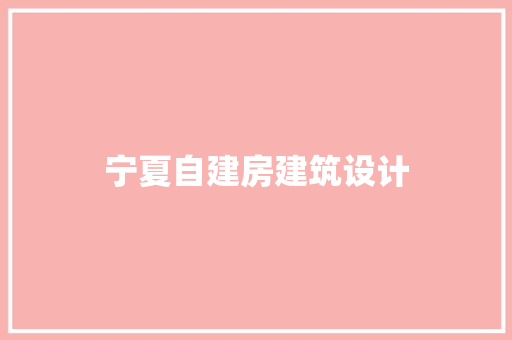 宁夏自建房建筑设计 工艺流程