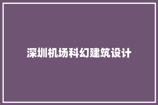 深圳机场科幻建筑设计 常用建材