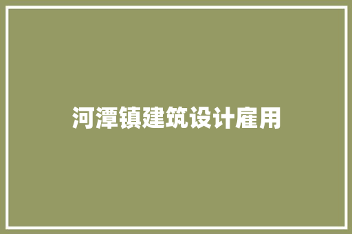 河潭镇建筑设计雇用
