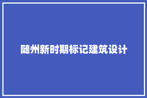 随州新时期标记建筑设计 住宅建筑设计