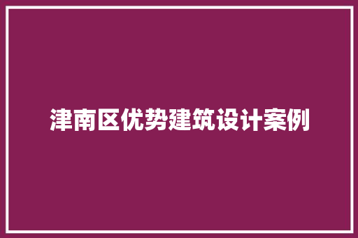 津南区优势建筑设计案例