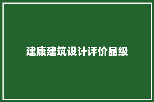 建康建筑设计评价品级 施工工艺