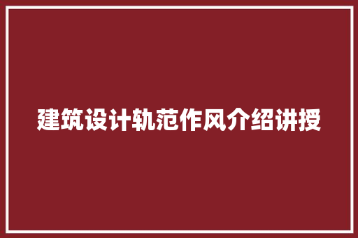 建筑设计轨范作风介绍讲授
