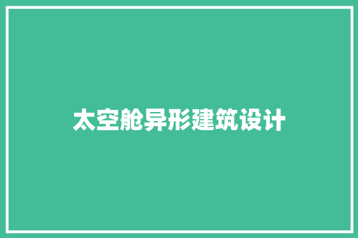太空舱异形建筑设计 工艺流程