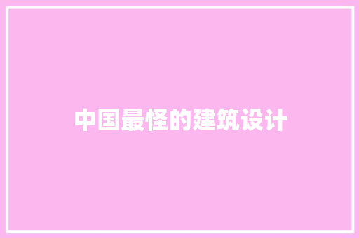 中国最怪的建筑设计 工艺流程