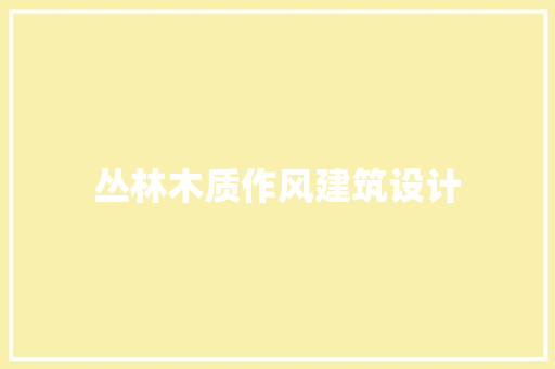 丛林木质作风建筑设计