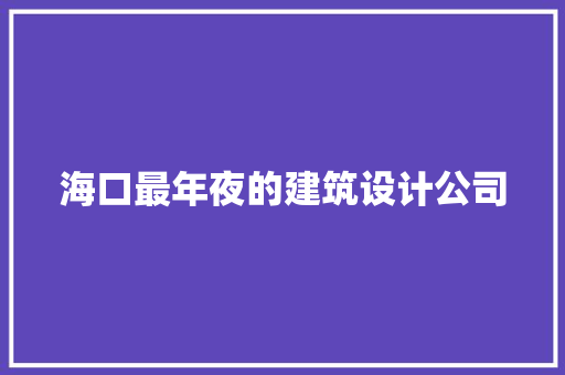 海口最年夜的建筑设计公司