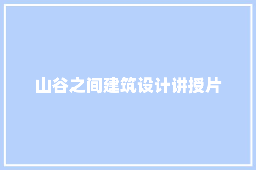 山谷之间建筑设计讲授片