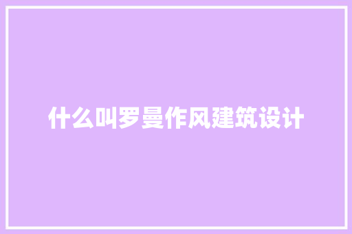 什么叫罗曼作风建筑设计