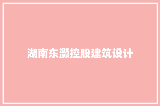 湖南东灏控股建筑设计
