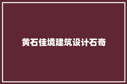 黄石佳境建筑设计石奇
