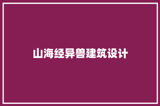 山海经异兽建筑设计 施工工艺