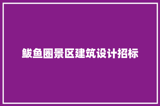 鲅鱼圈景区建筑设计招标 知识问答
