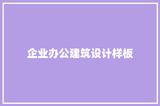 企业办公建筑设计样板 公共建筑设计