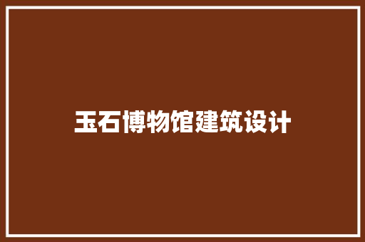 玉石博物馆建筑设计