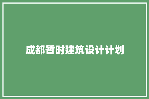 成都暂时建筑设计计划