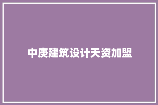 中庚建筑设计天资加盟