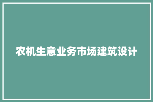 农机生意业务市场建筑设计
