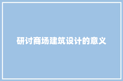 研讨商场建筑设计的意义