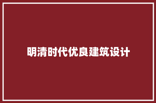 明清时代优良建筑设计 材料设备