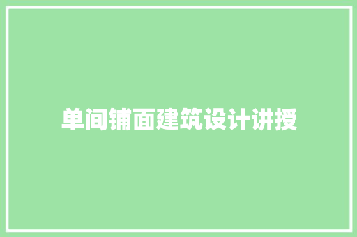 单间铺面建筑设计讲授 施工工艺