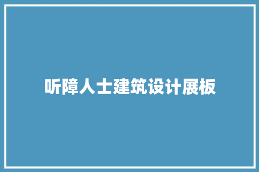 听障人士建筑设计展板 施工管理