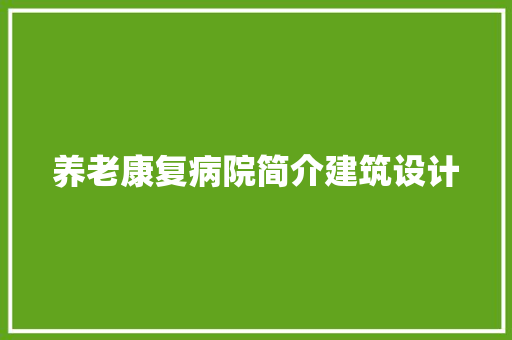 养老康复病院简介建筑设计