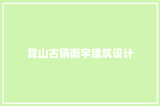 昆山古镇衡宇建筑设计