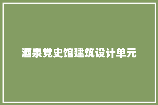 酒泉党史馆建筑设计单元