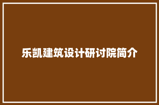 乐凯建筑设计研讨院简介 建筑设计