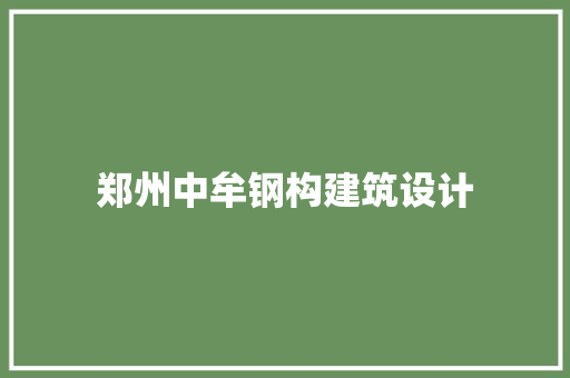 郑州中牟钢构建筑设计