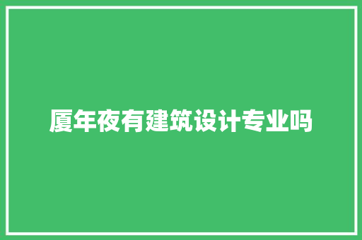 厦年夜有建筑设计专业吗